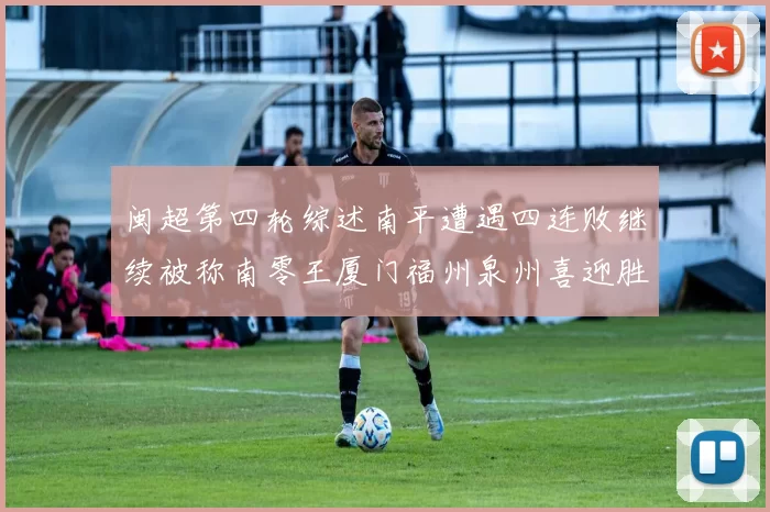 闽超第四轮综述南平遭遇四连败继续被称南零王厦门福州泉州喜迎胜利