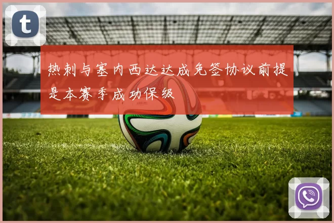 热刺与塞内西达达成免签协议前提是本赛季成功保级